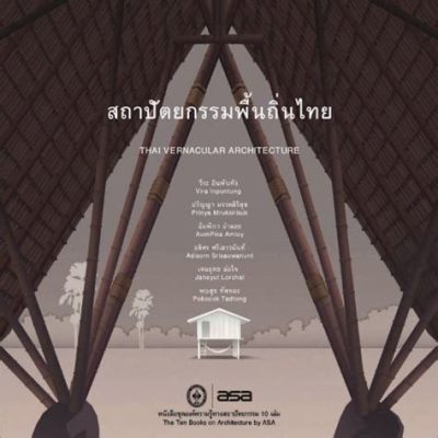 Understanding Thai Vernacular Architecture: A Journey Through History and Form! Exploring Architectural Heritage through Time and Tradition